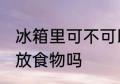 冰箱里可不可以放食物呢 冰箱里可以放食物吗