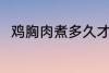 鸡胸肉煮多久才熟 鸡胸肉煮熟时长