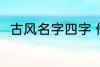 古风名字四字 儒雅有仙气古风名字