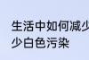 生活中如何减少白色污染 怎么才能减少白色污染