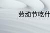劳动节吃什么 劳动节吃啥