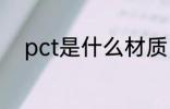 pct是什么材质 关于pct材质介绍