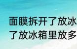 面膜拆开了放冰箱里放几天 面膜拆开了放冰箱里放多久