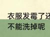 衣服发霉了还能洗掉吗 衣服发霉了能不能洗掉呢