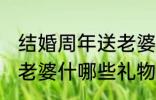 结婚周年送老婆什么礼物 结婚周年送老婆什哪些礼物
