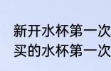 新开水杯第一次怎么清洗才能使用 新买的水杯第一次怎么处理
