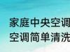 家庭中央空调简单清洗方法 家庭中央空调简单清洗方法是什么