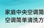 家庭中央空调简单清洗方法 家庭中央空调简单清洗方法是什么