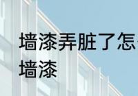 墙漆弄脏了怎么处理 怎么处理脏了的墙漆