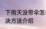 下雨天没带伞怎么办 下雨天没带伞解决方法介绍