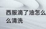 西服滴了油怎么清洗 西装沾上油渍怎么清洗