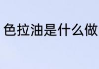 色拉油是什么做的 色拉油的制作原料
