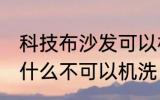 科技布沙发可以机洗吗 科技布沙发为什么不可以机洗