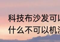 科技布沙发可以机洗吗 科技布沙发为什么不可以机洗