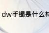 dw手镯是什么材质 dw手镯简单介绍
