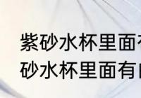 紫砂水杯里面有白色东西怎么去除 紫砂水杯里面有白色东西如何去除