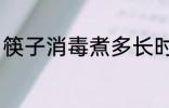筷子消毒煮多长时间 筷子消毒煮多久