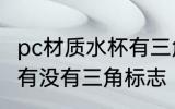 pc材质水杯有三角标志吗 pc材质水杯有没有三角标志