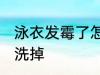 泳衣发霉了怎么洗掉 泳衣发霉了如何洗掉