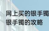 网上买的银手镯什么材质的好 网上买银手镯的攻略