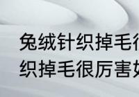 兔绒针织掉毛很厉害怎么处理 兔绒针织掉毛很厉害如何处理