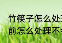 竹筷子怎么处理不发霉 新竹筷子使用前怎么处理不会发霉
