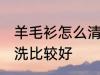 羊毛衫怎么清洗比较干净 羊毛衫怎么洗比较好