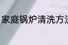 家庭锅炉清洗方法 家庭锅炉怎么清洗