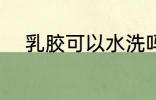 乳胶可以水洗吗 乳胶能不能水洗