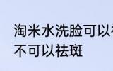 淘米水洗脸可以祛斑吗 淘米水洗脸可不可以祛斑