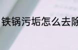 铁锅污垢怎么去除 铁锅污垢如何去除