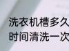 洗衣机槽多久清洗一次 洗衣机槽多长时间清洗一次