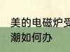 美的电磁炉受潮怎么办 美的电磁炉受潮如何办