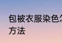 包被衣服染色怎么办 包被衣服染色的方法