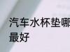 汽车水杯垫哪种最好 汽车水杯垫什么最好