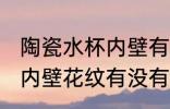 陶瓷水杯内壁有花纹有毒吗 陶瓷水杯内壁花纹有没有毒