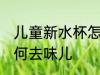 儿童新水杯怎么去味儿 儿童新水杯如何去味儿