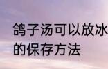 鸽子汤可以放冰箱保鲜过夜吗 鸽子汤的保存方法