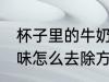 杯子里的牛奶味怎么去 杯子里的牛奶味怎么去除方法