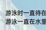 游泳时一直待在水里还有可能出汗吗 游泳一直在水里也会出汗吗