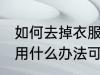 如何去掉衣服上的黄渍 衣服上的黄渍用什么办法可以洗掉