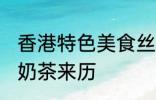 香港特色美食丝袜奶茶得名源于 丝袜奶茶来历