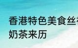 香港特色美食丝袜奶茶得名源于 丝袜奶茶来历