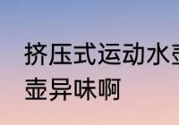 挤压式运动水壶怎么去味 怎样去除水壶异味啊