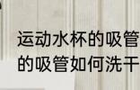 运动水杯的吸管怎么洗干净 运动水杯的吸管如何洗干净