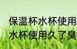 保温杯水杯使用久了臭怎么办 保温杯水杯使用久了臭如何处理