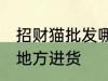 招财猫批发哪里进货 招财猫批发什么地方进货
