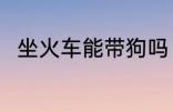 坐火车能带狗吗 坐火车是否能带狗