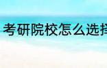 考研院校怎么选择 考研院校如何选择