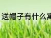 送帽子有什么寓意 送帽子寓意有什么